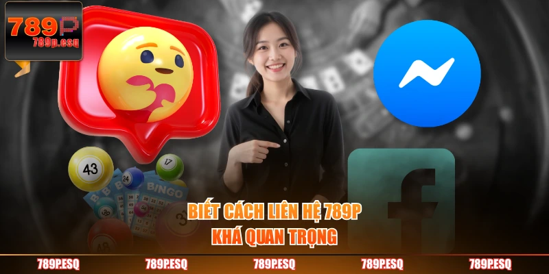 Biết cách liên hệ 789P khá quan trọng