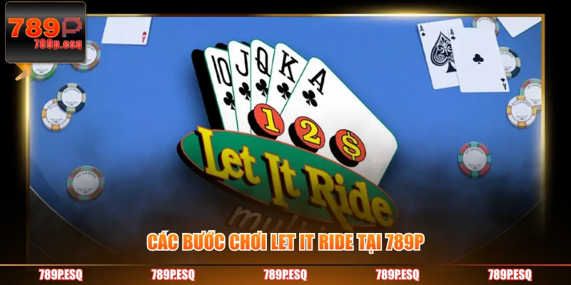 Các bước chơi Let It Ride tại 789P