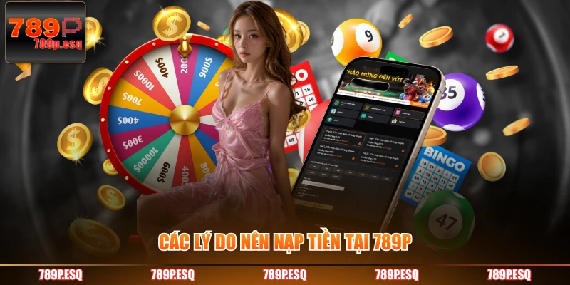 Các lý do nên nạp tiền tại 789P