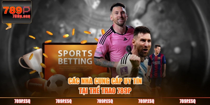 Các nhà cung cấp uy tín tại thể thao 789P