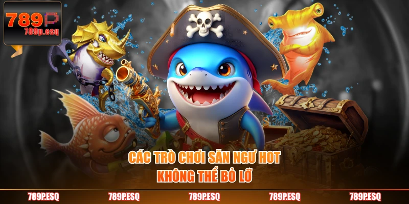 Các trò chơi săn ngư hot không thể bỏ lỡ