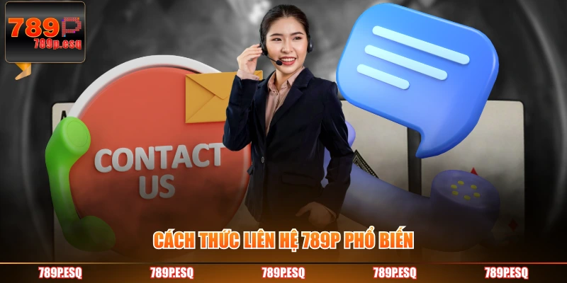 Cách thức liên hệ 789P phổ biến