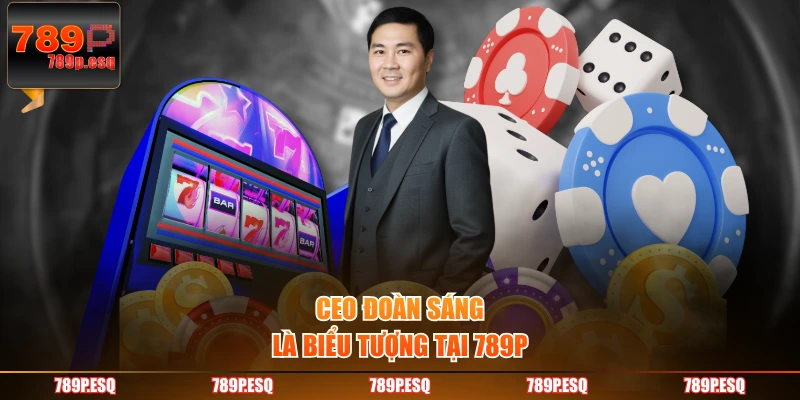 CEO Đoàn Sáng là biểu tượng tại 789P
