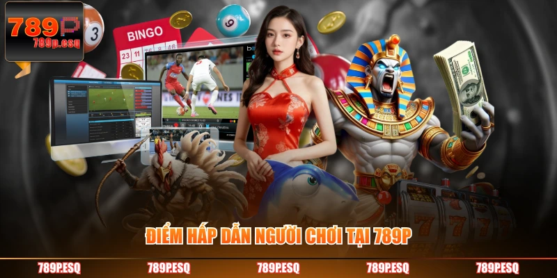 Điểm hấp dẫn người chơi tai 789P