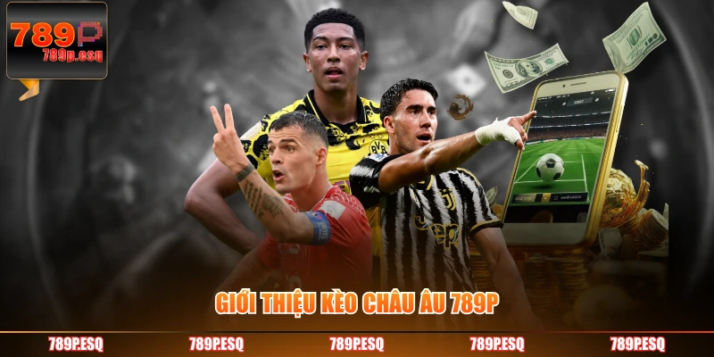 Giới thiệu kèo Châu Âu 789P