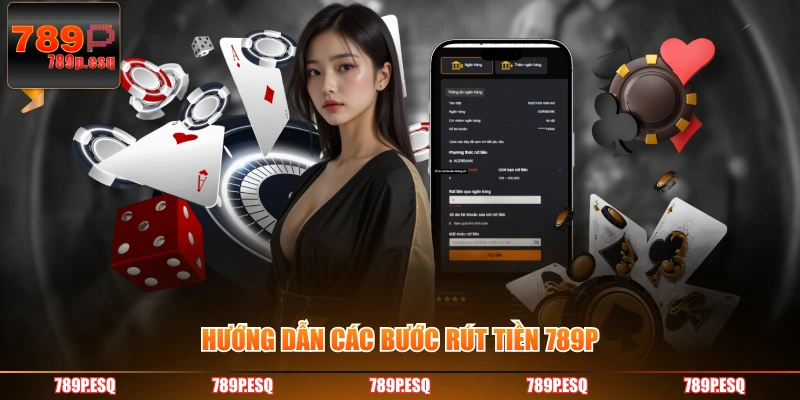 Hướng dẫn các bước rút tiền 789P
