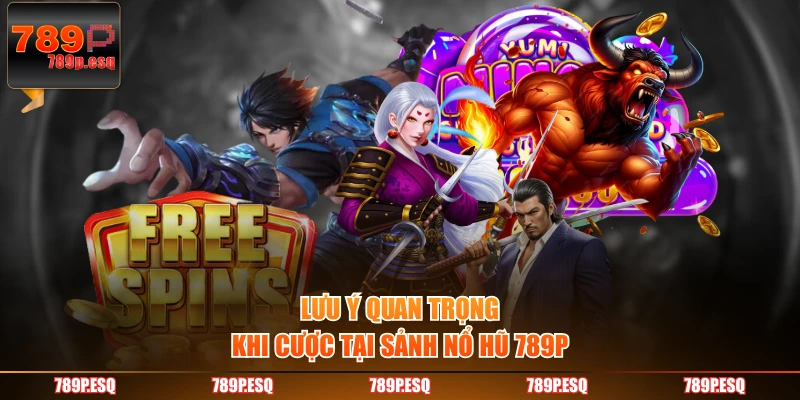 Lưu ý quan trọng khi cược tại sảnh nổ hũ 789P