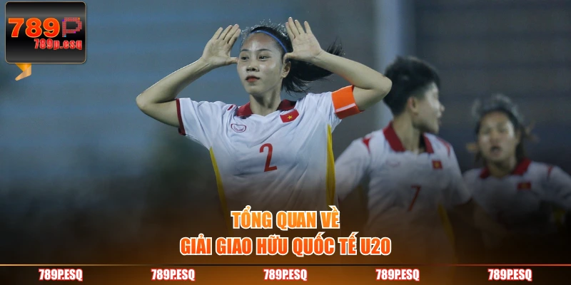 Tổng quan về giải giao hữu quốc tế U20