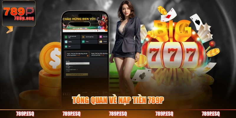 Tổng quan về nạp tiền 789P