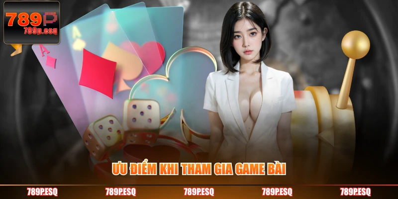 Ưu điểm khi tham gia game bài